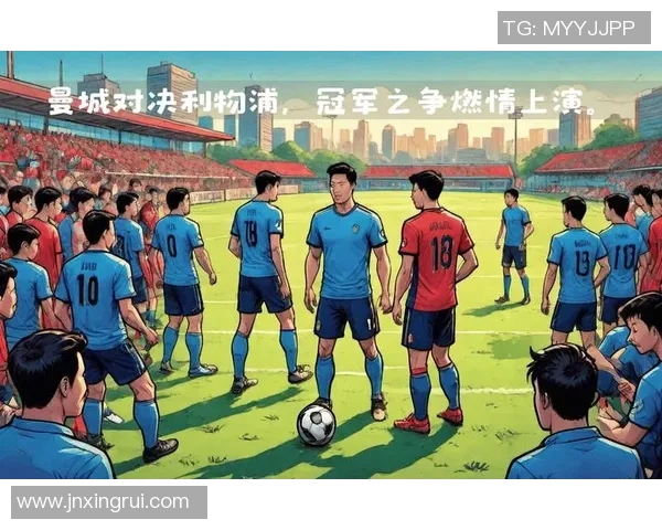 曼城与利物浦对决全方位分析及战术解读